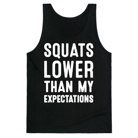 Squats Lower Than My Expectations Tank Top