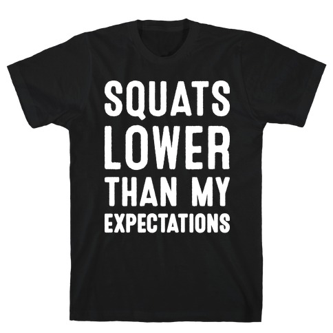 Squats Lower Than My Expectations T-Shirt