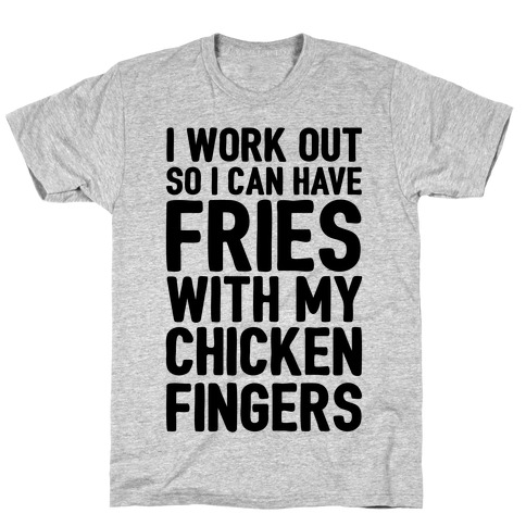 I Workout So I Can Have Fries With My Chicken Fingers T-Shirt