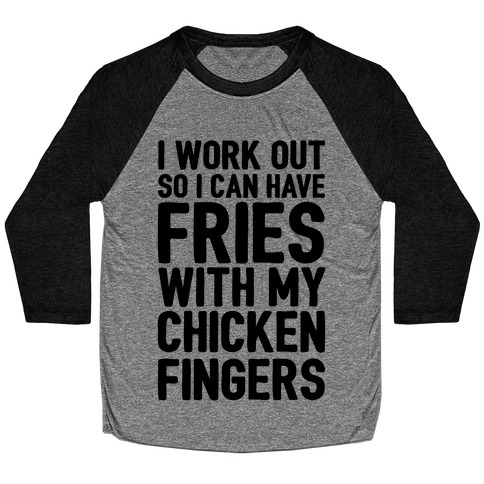 I Workout So I Can Have Fries With My Chicken Fingers Baseball Tee