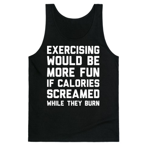 Exercising Would Be More Fun If Calories Screamed While They Burn Tank Top