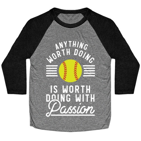 Anything Worth Doing is Worth Doing With Passion Softball Baseball Tee