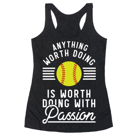 Anything Worth Doing is Worth Doing With Passion Softball Racerback Tank Top