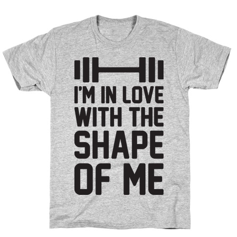 I'm In Love With The Shape Of Me T-Shirt