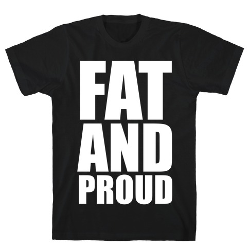 Fat And Proud T-Shirt