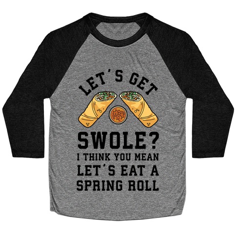 Let's Get Swole Let's Eat a Spring Roll Baseball Tee