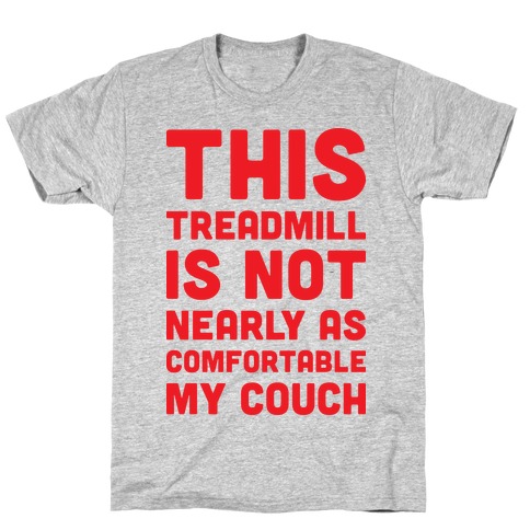 This Treadmill Is Not Nearly As Comfortable As My Couch T-Shirt
