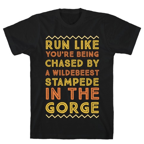 Run Like You're Being Chased By a Wildebeest Stampede in the Gorge T-Shirt