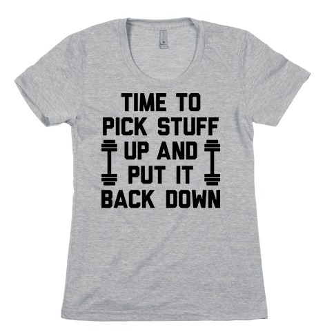 Time To Pick Stuff Up And Put It Back Down Womens T-Shirt