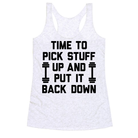 Time To Pick Stuff Up And Put It Back Down Racerback Tank Top