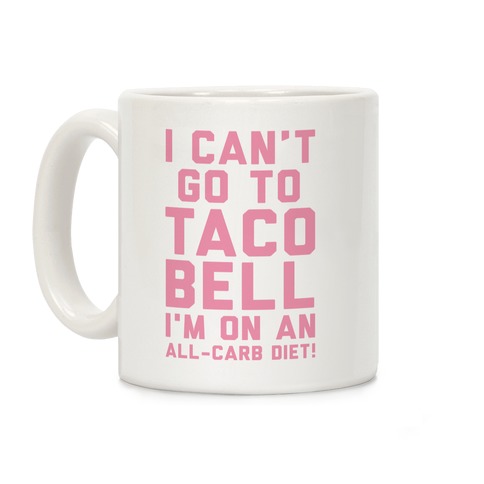 I Can't Go to Taco Bell Coffee Mug