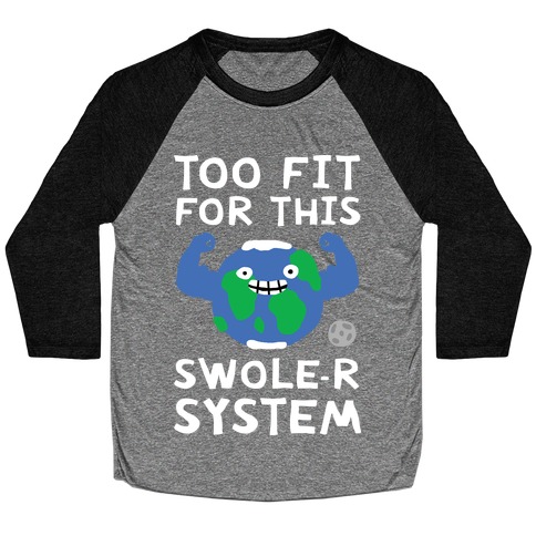 Too Fit For This Swole-er System Baseball Tee