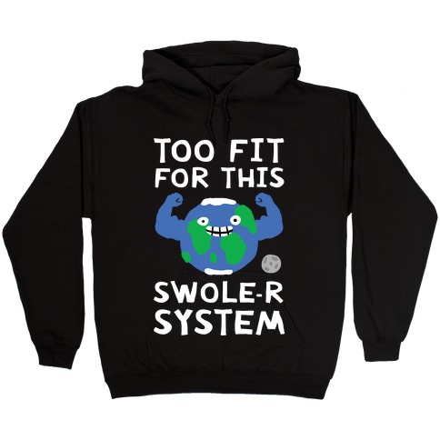 Too Fit For This Swole-er System Hooded Sweatshirt