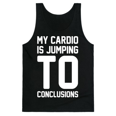 My Cardio Is Jumping To Conclusions White Print Tank Top