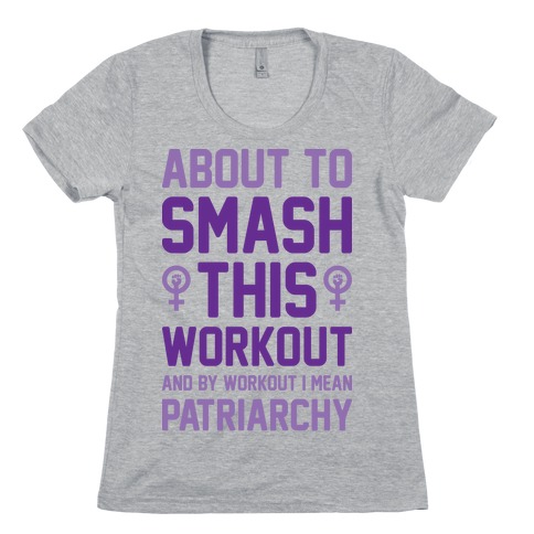 About To Smash This Workout And By Workout I Mean Patriarchy Womens T-Shirt