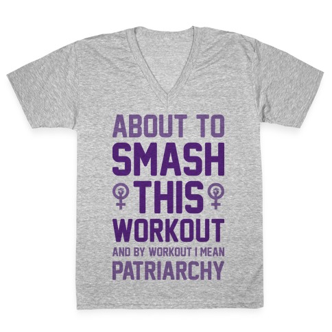 About To Smash This Workout And By Workout I Mean Patriarchy V-Neck Tee Shirt