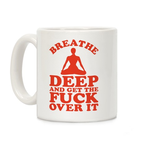 Breathe Deep And Get the Fuck Over It Coffee Mug