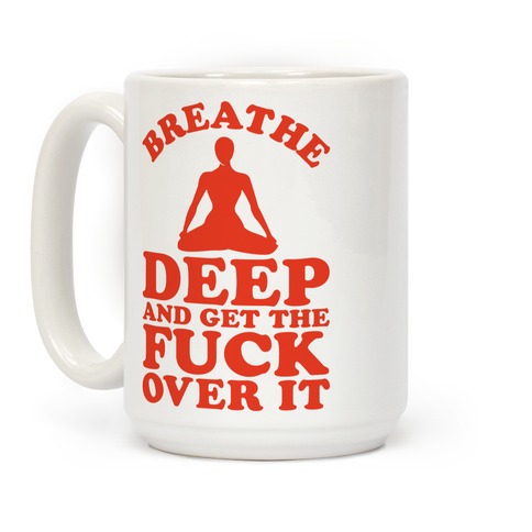 Breathe Deep And Get the F*** Over It Coffee Mug