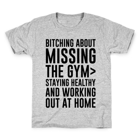 Bitching About Missing The Gym > Staying Healthy And Working Out At Home Kids T-Shirt