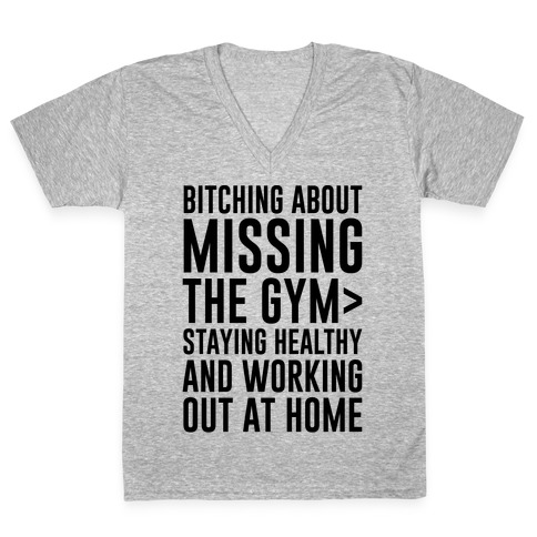 Bitching About Missing The Gym > Staying Healthy And Working Out At Home V-Neck Tee Shirt