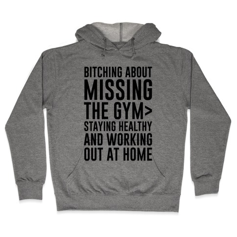 Bitching About Missing The Gym > Staying Healthy And Working Out At Home Hooded Sweatshirt