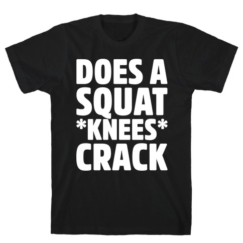 Does A Squat Knees Crack White Print T-Shirt