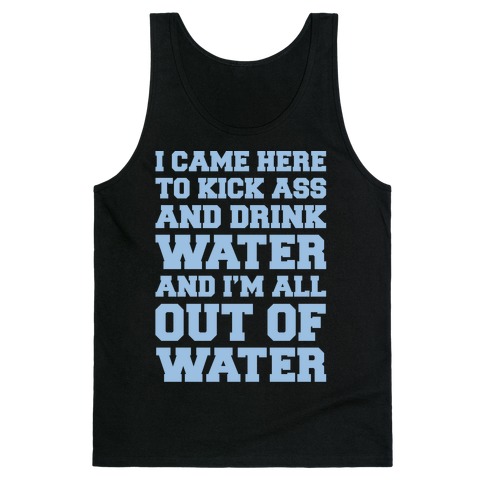 I Came Here To Kick Ass and Drink Water Parody White Print Tank Top