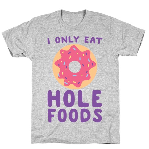 I Only Eat Hole Foods T-Shirt