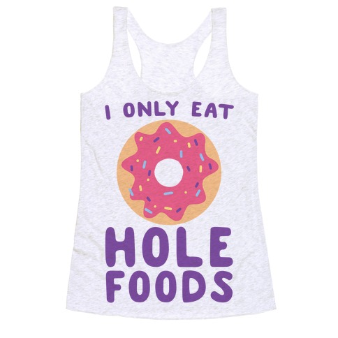 I Only Eat Hole Foods  Racerback Tank Top