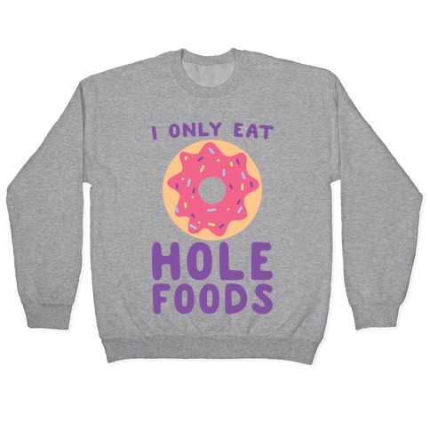 I Only Eat Hole Foods Pullover