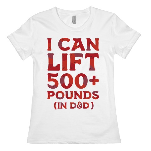 I Can Lift 500+ Pounds (In D&D) Womens T-Shirt