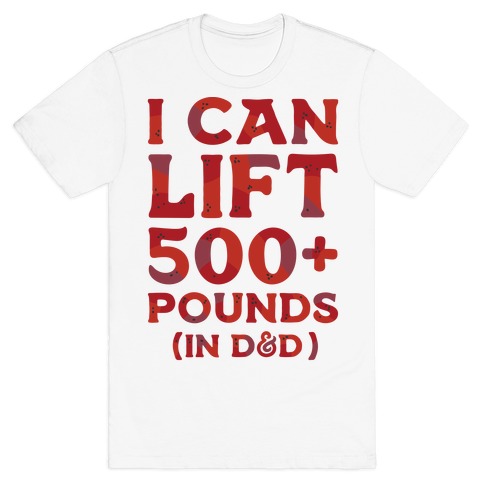 I Can Lift 500+ Pounds (In D&D) T-Shirt