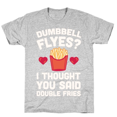 Dumbbell Flyes I Thought You Said Double Fries T-Shirt