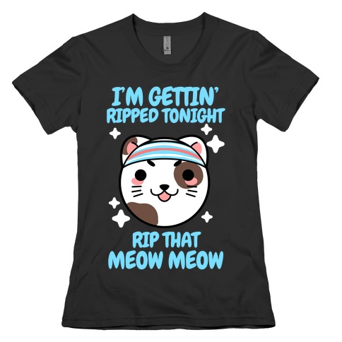 I'm Gettin' Ripped Tonight Rip That Meow Meow Womens T-Shirt