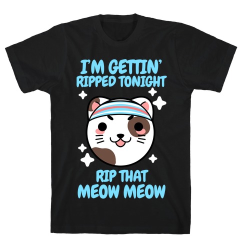 I'm Gettin' Ripped Tonight Rip That Meow Meow T-Shirt