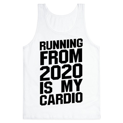 Running From 2020 Is My Cardio Tank Top