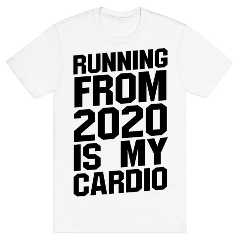 Running From 2020 Is My Cardio T-Shirt
