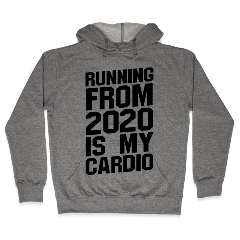 Running From 2020 Is My Cardio Hooded Sweatshirt
