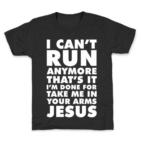 I Can't Run Anymore Take Me In Your Arms Jesus Kids T-Shirt