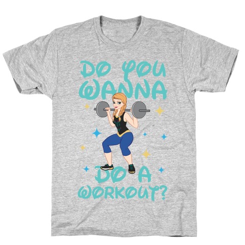 Do You Wanna Do a Workout (Princess Parody) T-Shirt