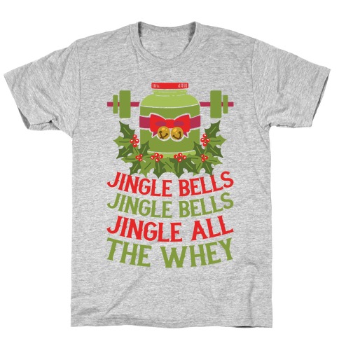 Jingle Bells, Jingle Bells, Jingle All The Whey T-Shirt