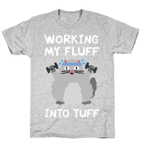 Working My Fluff Into Tuff Cat T-Shirt