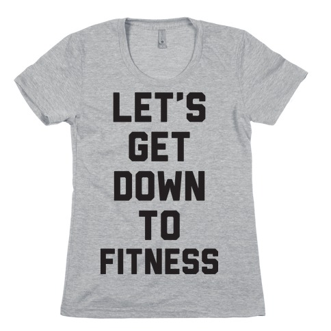 Let's Get Down To Fitness Womens T-Shirt