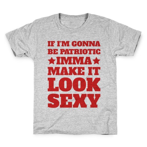 If I'm Gonna Be Patriotic Imma Make It Look Sexy Kids T-Shirt