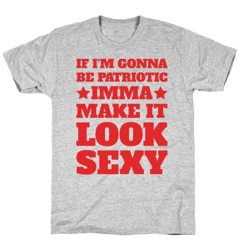 If I'm Gonna Be Patriotic Imma Make It Look Sexy T-Shirt