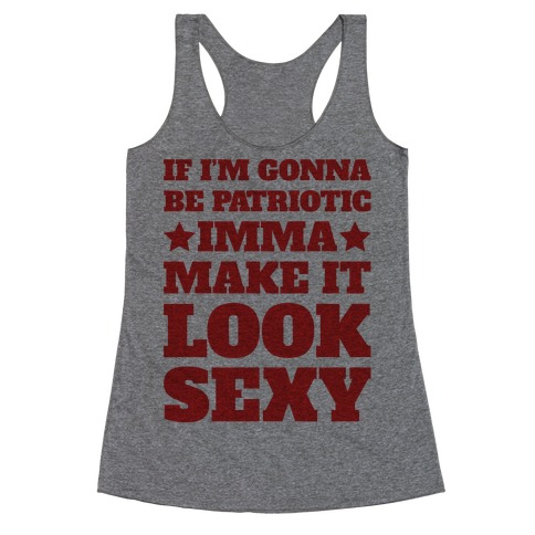 If I'm Gonna Be Patriotic Imma Make It Look Sexy Racerback Tank Top