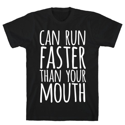 Can Run Faster Than Your Mouth T-Shirt