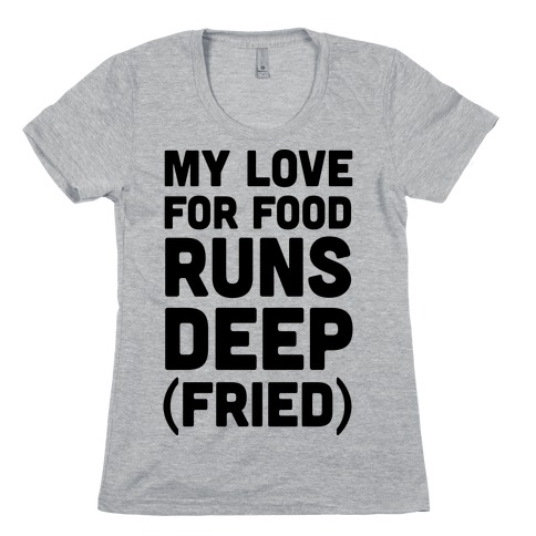 My Love For Food Runs Deep Fried Womens T-Shirt