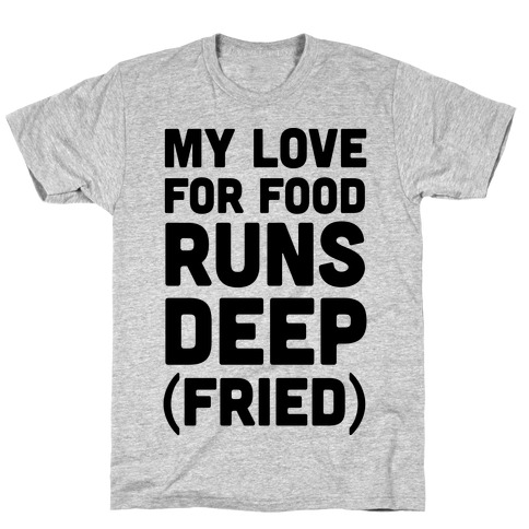My Love For Food Runs Deep Fried T-Shirt