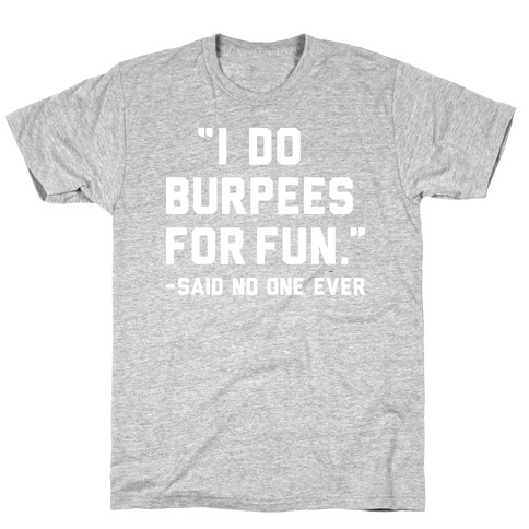 I Do Burpees For Fun Said No One Ever T-Shirt